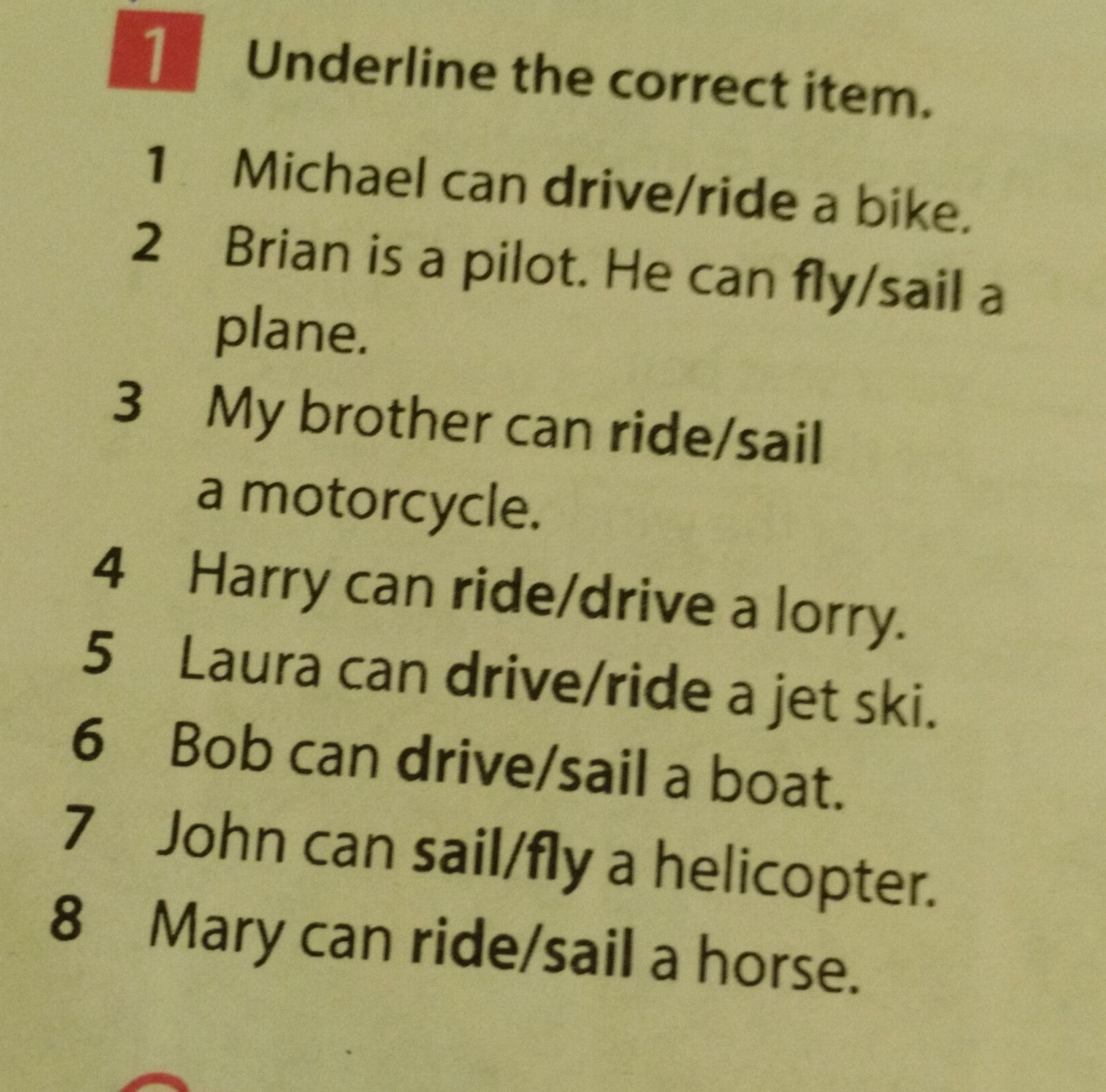 Фото задания: 1. Underline the correct item. 1) Michael can drive/ride a bike. 2) Brian is a pilot. He can fly/sail a plane. 3) My…