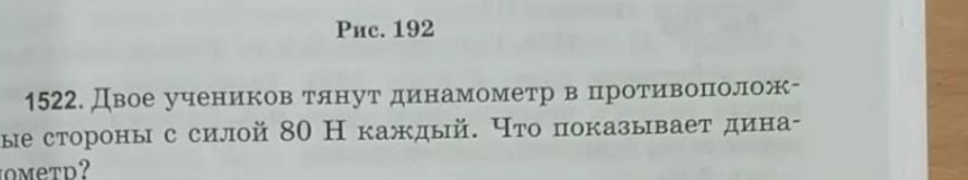 Фото задания: 1522. Двое учеников тянут динамометр в противоположные стороны с силой 80 Н каждый. Что показывает динамометр?