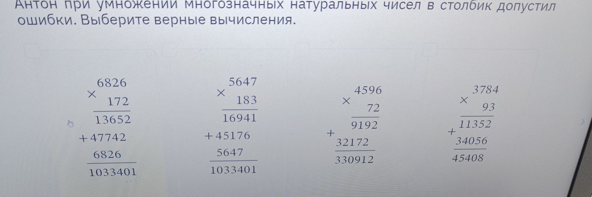Фото задания: Антон при умножении многозначных натуральных чисел в столбик допустил ошибки. Выберите верные вычисления: 6826 × 172; 5647…
