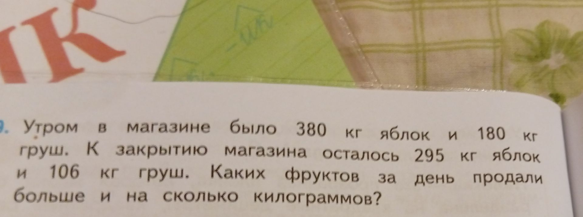 Фото задания: 9. Утром в магазине было 380 кг яблок и 180 кг груш. К закрытию магазина осталось 295 кг яблок и 106 кг груш. Каких фруктов…