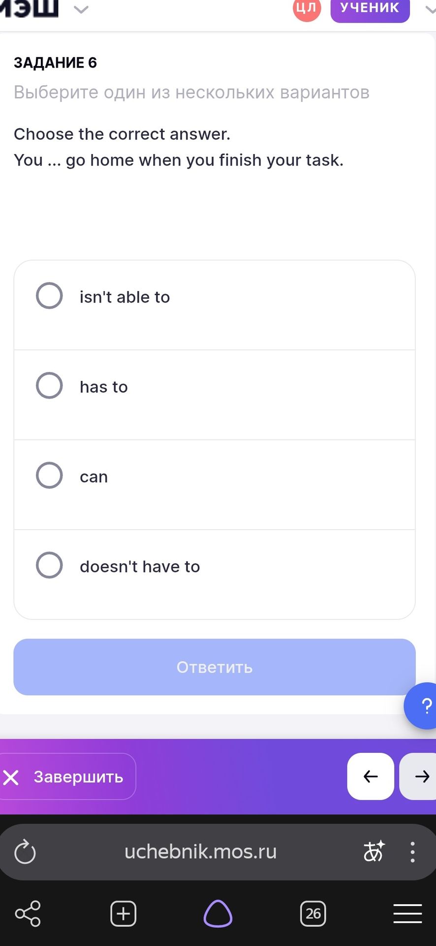 Фото задания: Задание 6. Choose the correct answer. You … go home when you finish your task. Варианты: isn't able to; has to; can;…
