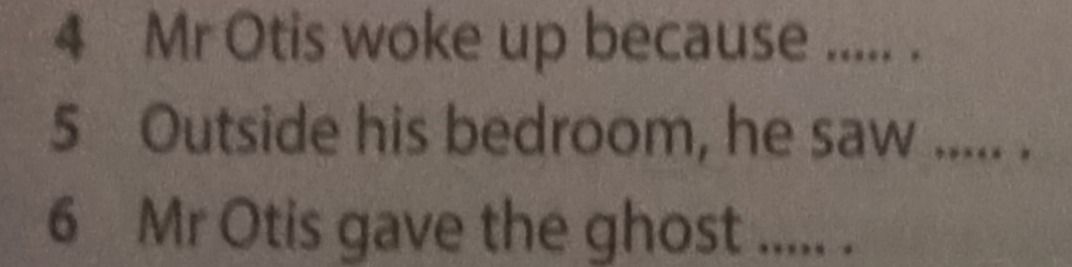 Фото задания: 4. Mr Otis woke up because ….. . 5. Outside his bedroom, he saw ….. . 6. Mr Otis gave the ghost ….. .