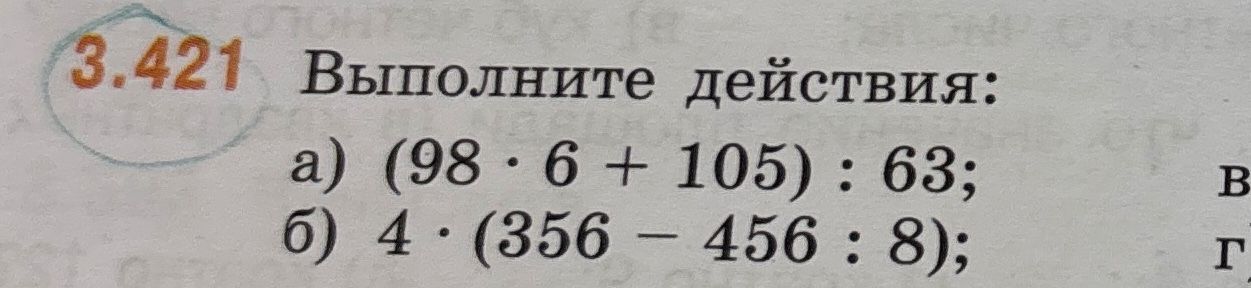 Фото задания: 3.421. Выполните действия: а) (98 · 6 + 105) : 63; б) 4 · (356 − 456 : 8).
