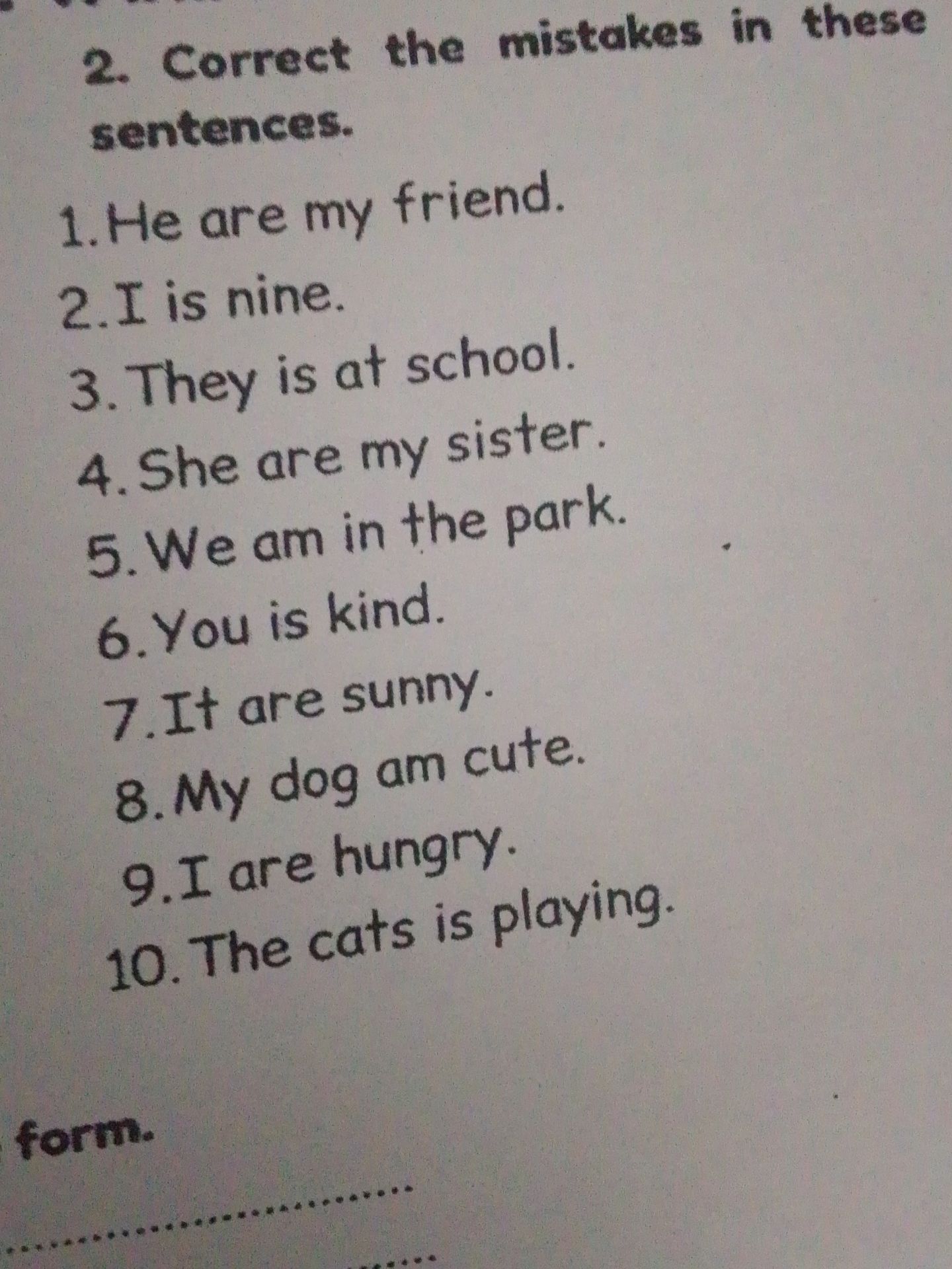 Фото задания: 2. Correct the mistakes in these sentences. 1. He are my friend. 2. I is nine. 3. They is at school. 4. She are my sister. 5.…