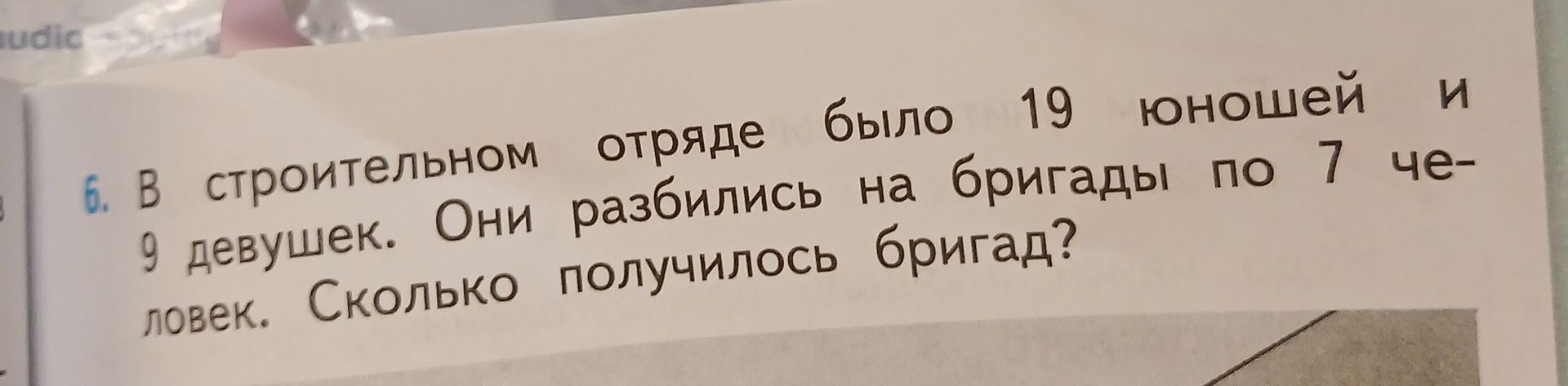 Фото задания: 6. В строительном отряде было 19 юношей и 9 девушек. Они разбились на бригады по 7 человек. Сколько получилось бригад?