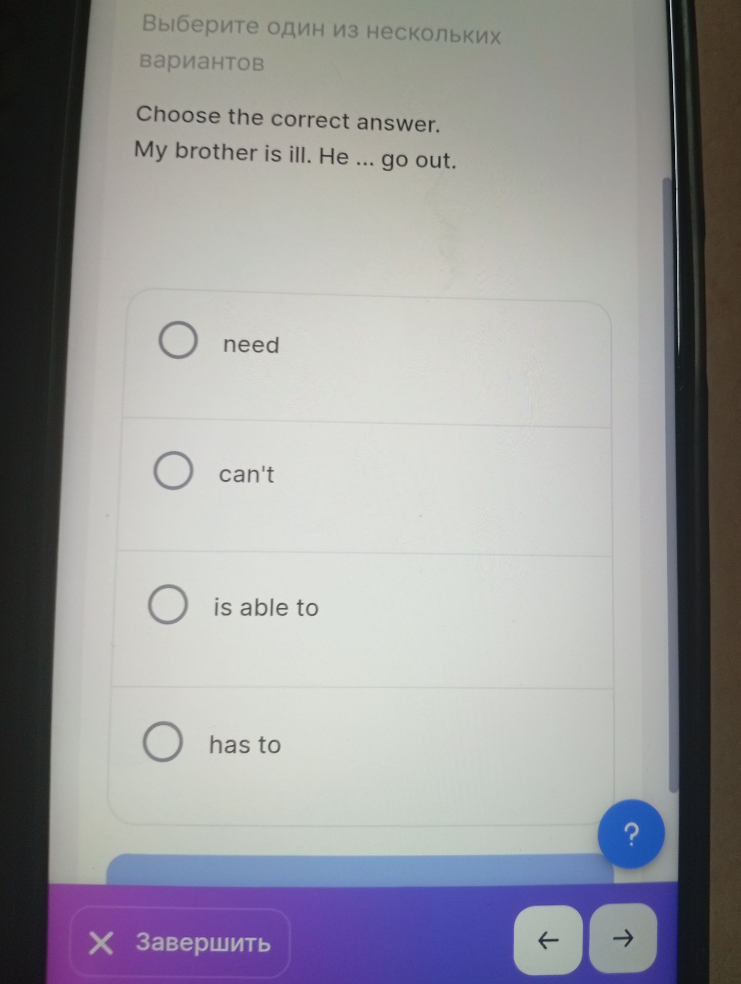 Фото задания: Choose the correct answer. My brother is ill. He ... go out. Варианты: need; can't; is able to; has to.