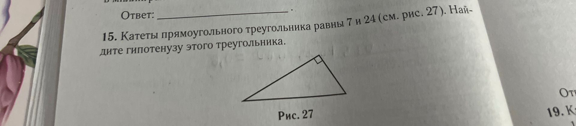 Фото задания: 15. Катеты прямоугольного треугольника равны 7 и 24 (см. рис. 27). Найдите гипотенузу этого треугольника.