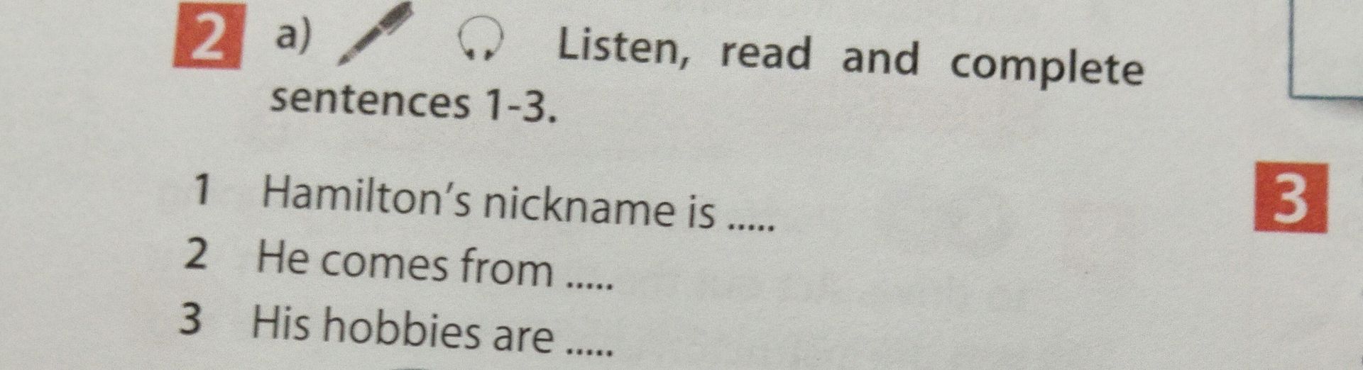 Фото задания: 2a) Listen, read and complete sentences 1–3. 1. Hamilton’s nickname is .... 2. He comes from ..... 3. His hobbies are .....
