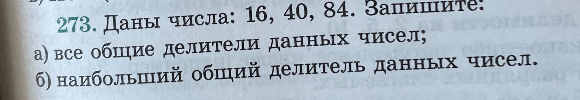 Фото задания: 273. Даны числа: 16, 40, 84. Запишите: а) все общие делители данных чисел; б) наибольший общий делитель данных чисел.