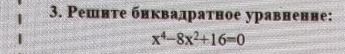 Фото задания: 3. Решите биквадратное уравнение: x⁴ − 8x² + 16 = 0.