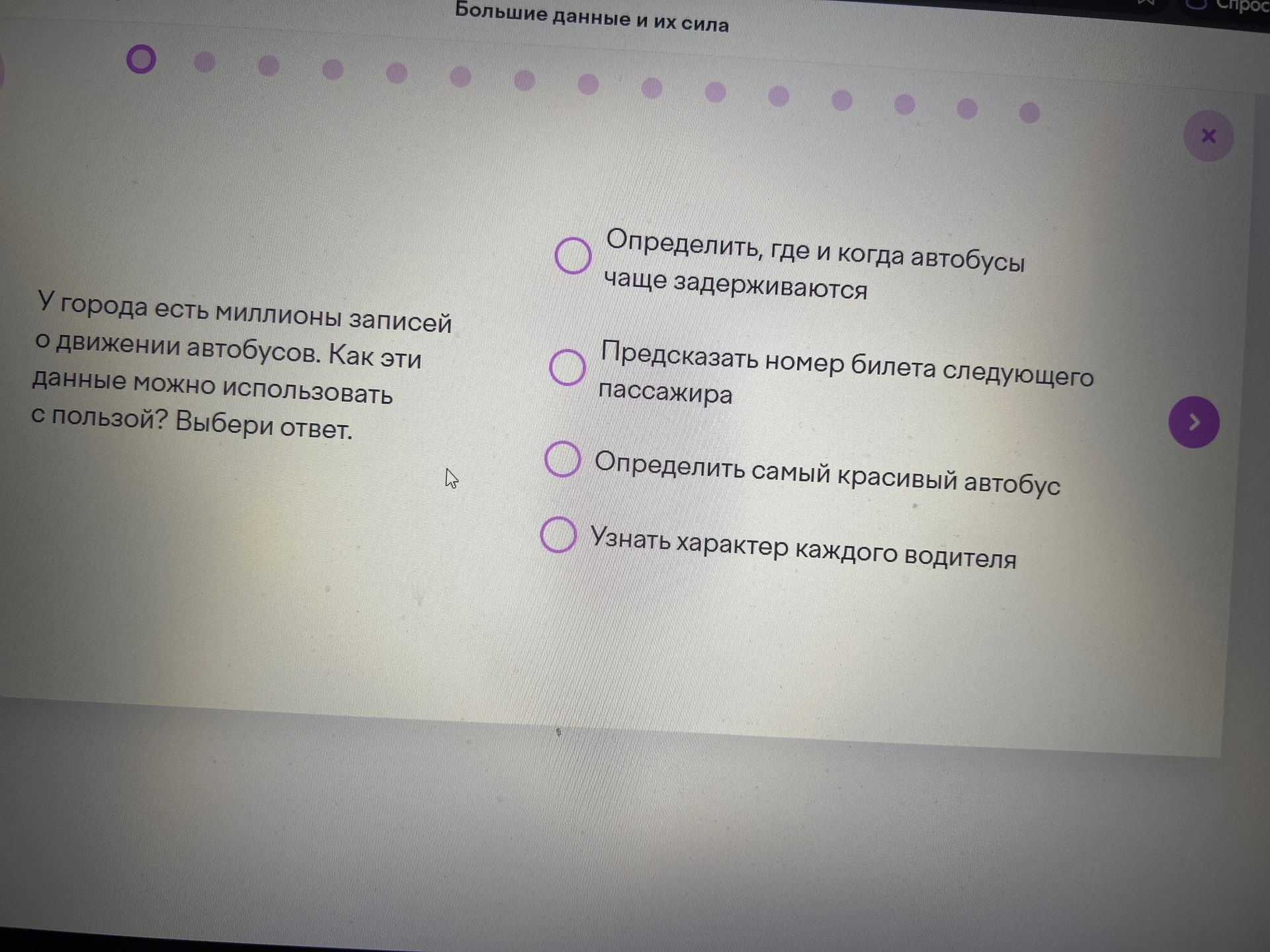 Фото задания: У города есть миллионы записей о движении автобусов. Как эти данные можно использовать с пользой? Выбери ответ. Определить,…