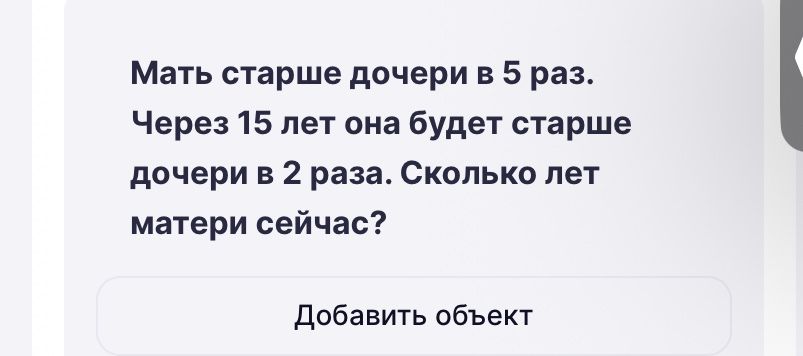 Фото задания: Мать старше дочери в 5 раз. Через 15 лет она будет старше дочери в 2 раза. Сколько лет матери сейчас?