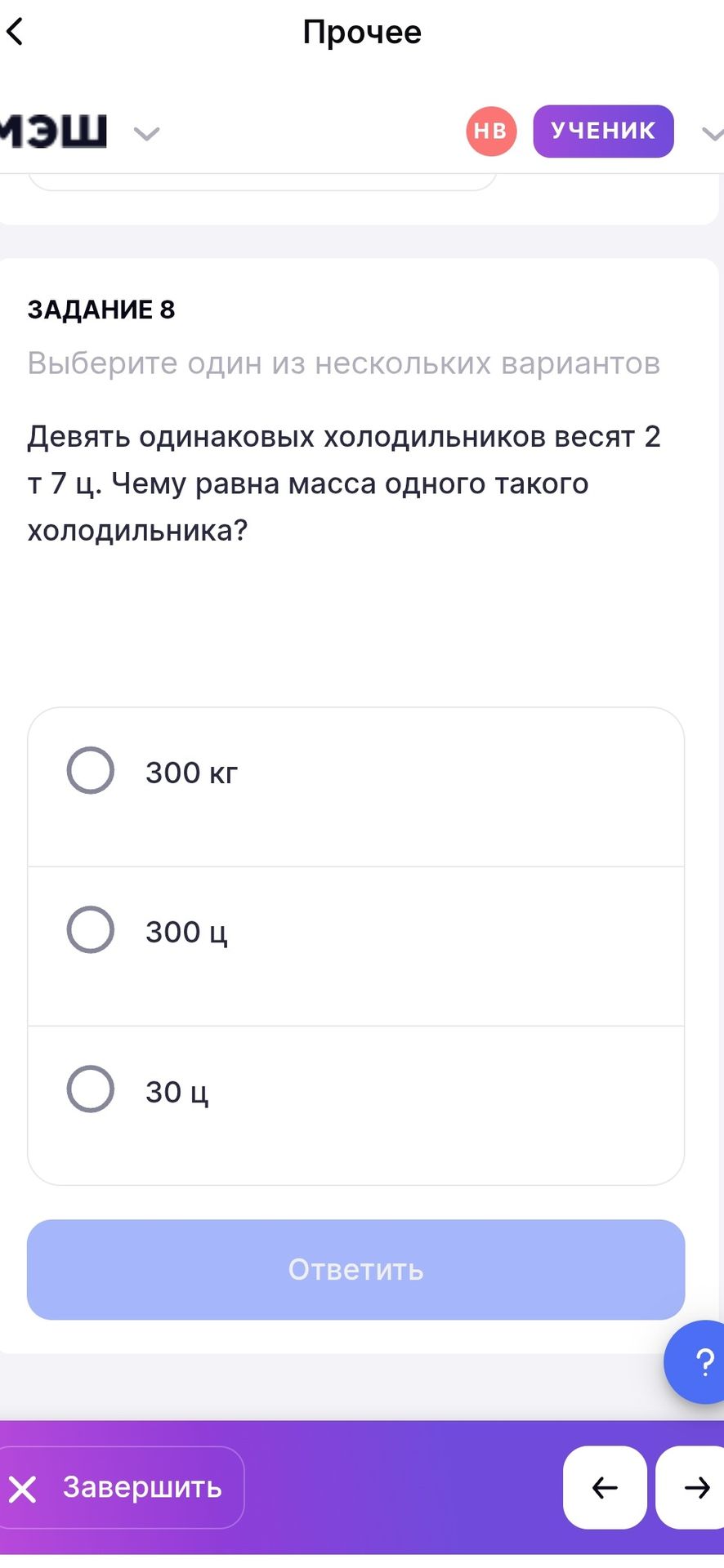 Фото задания: Задание 8. Девять одинаковых холодильников весят 2 т 7 ц. Чему равна масса одного такого холодильника? Выберите один вариант:…