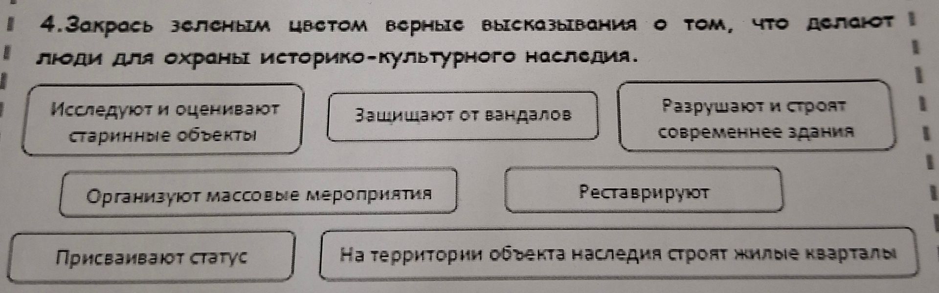 Фото задания: 4. Закрась зелёным цветом верные высказывания о том, что делают люди для охраны историко-культурного наследия: «Исследуют и…