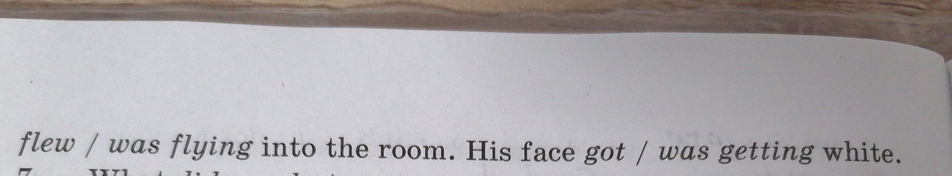 Фото задания: [Начало предложения обрезано] flew / was flying into the room. His face got / was getting white.