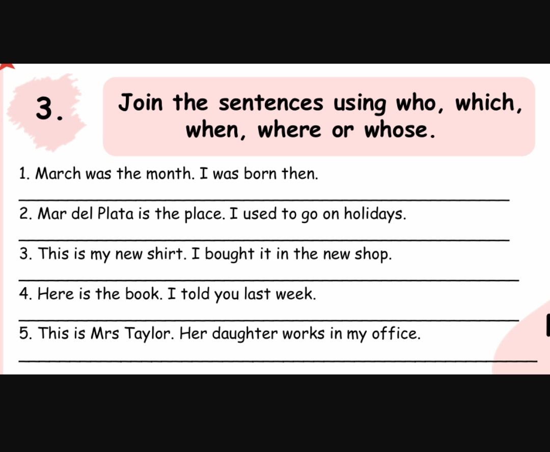 Фото задания: 3. Join the sentences using who, which, when, where or whose. 1. March was the month. I was born then. 2. Mar del Plata is…