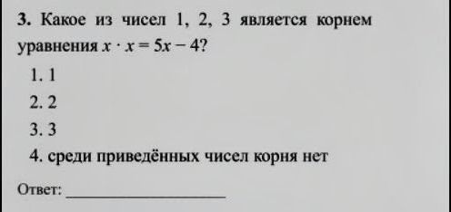 Фото задания: 3. Какое из чисел 1, 2, 3 является корнем уравнения \(x\cdot x=5x-4\)? 1. 1; 2. 2; 3. 3; 4. Среди приведённых чисел корня нет.