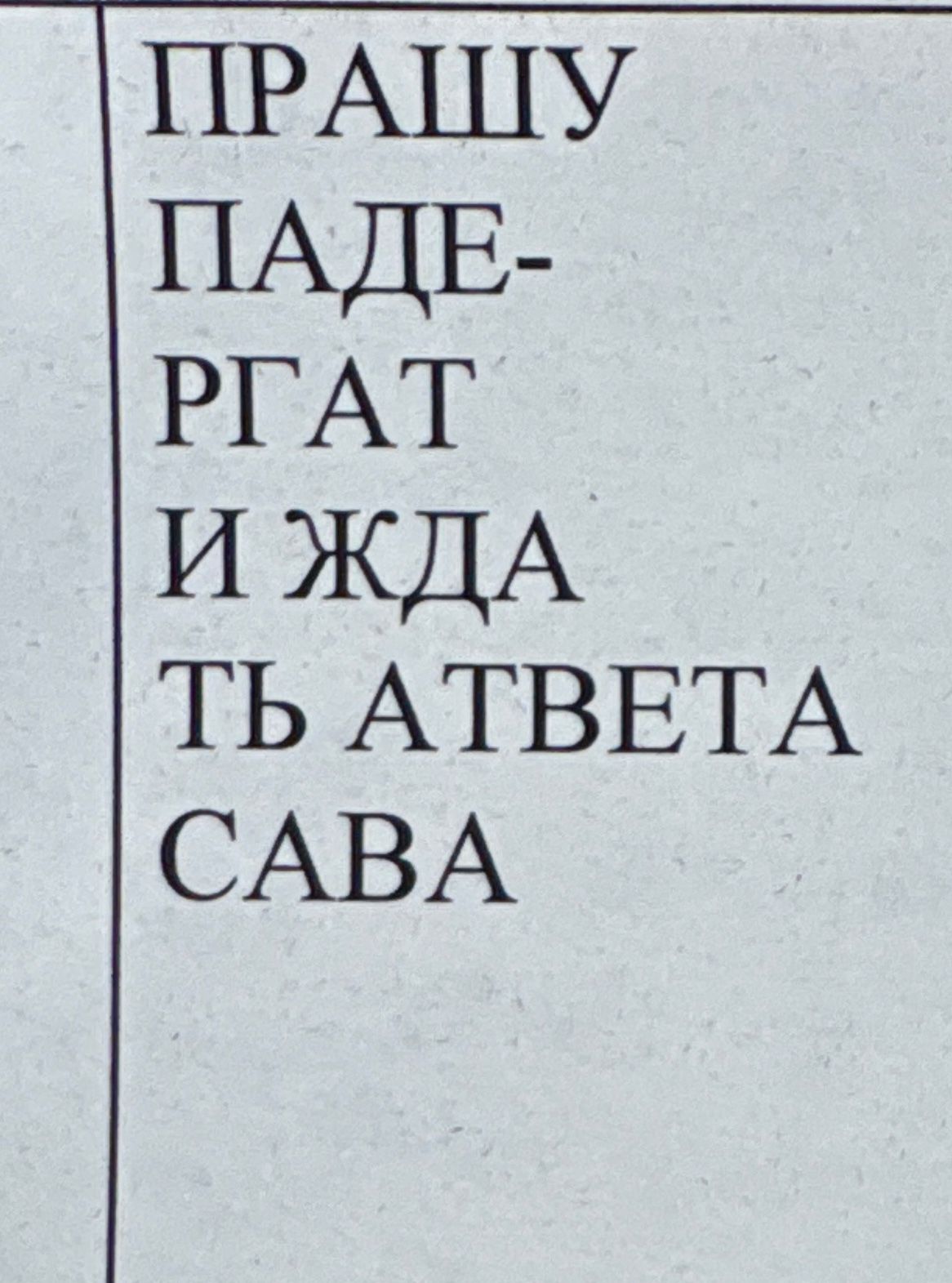 Фото задания: Текст на изображении: «ПРАШУ ПАЛЕ-РАТ И ЖДА-ТЬ АТВЕТА САВА»