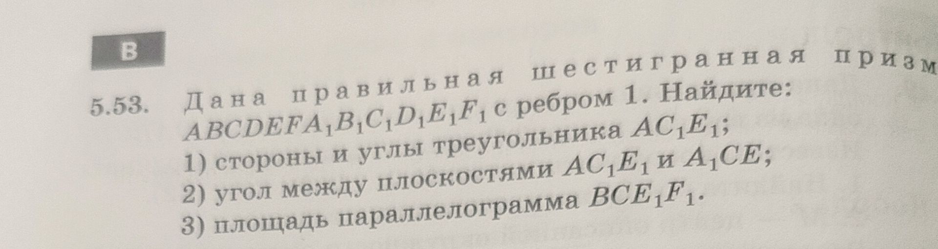 Фото задания: 5.53. Дана правильная шестигранная призма ABCDEFA₁B₁C₁D₁E₁F₁ с ребром 1. Найдите: 1) стороны и углы треугольника AC₁E₁; 2)…