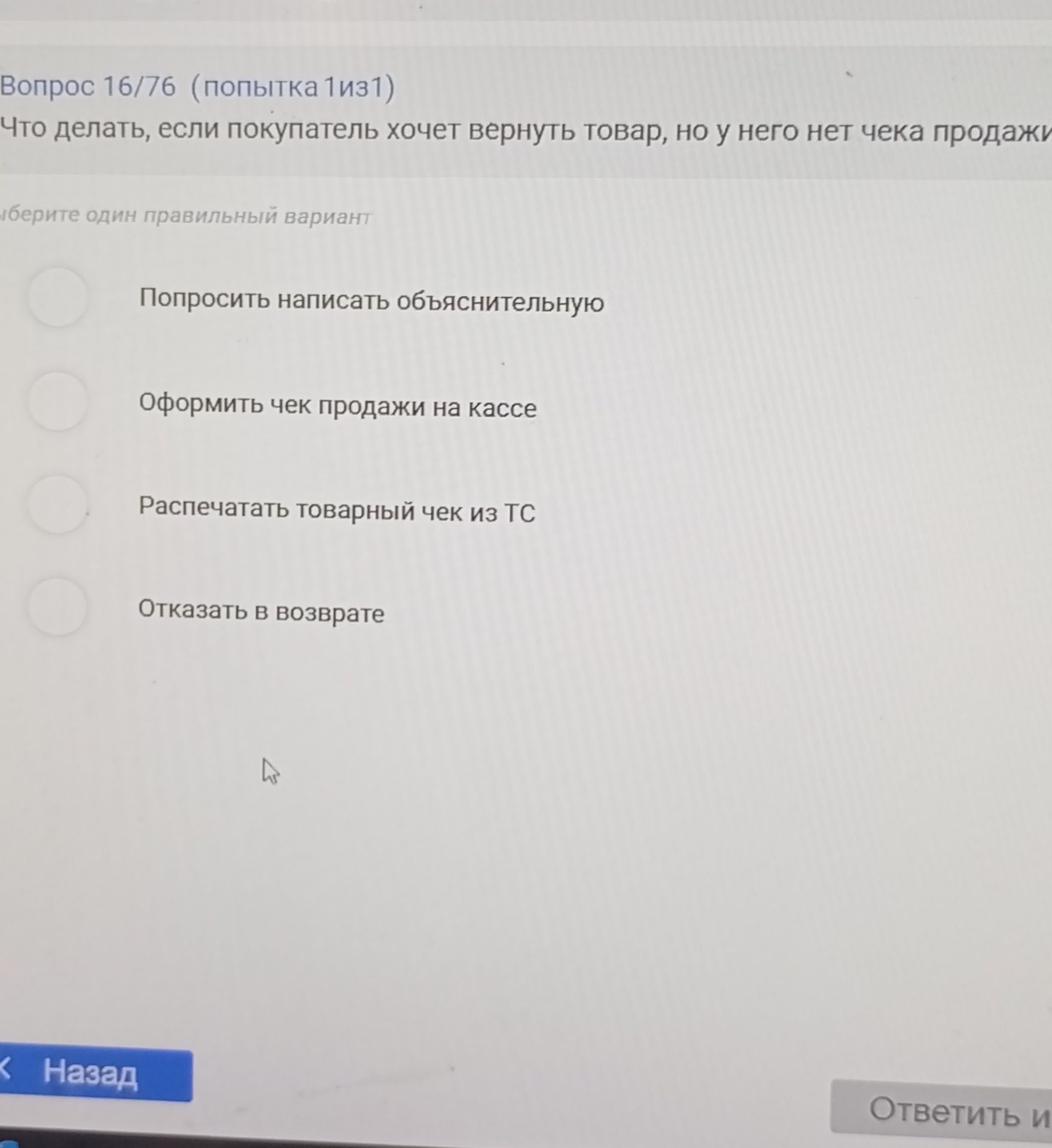 Фото задания: Вопрос 16. Что делать, если покупатель хочет вернуть товар, но у него нет чека продажи? Выберите один правильный вариант:…