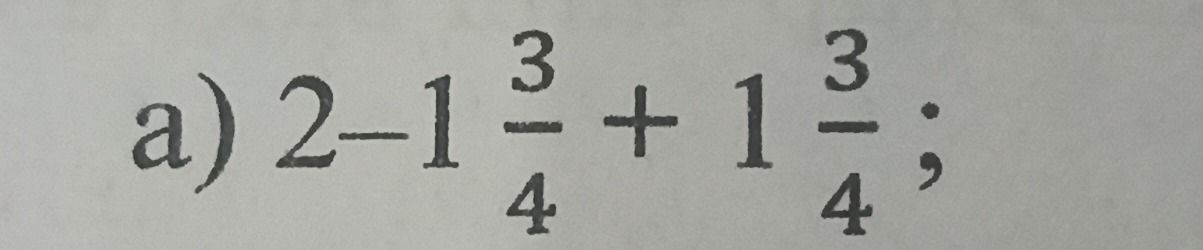 Фото задания: а) \(2-1\frac{3}{4}+1\frac{3}{4}\)
