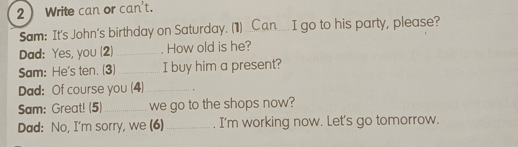 Фото задания: 2. Write can or can’t. Sam: It’s John’s birthday on Saturday. (1) … I go to his party, please? Dad: Yes, you (2) … . How…