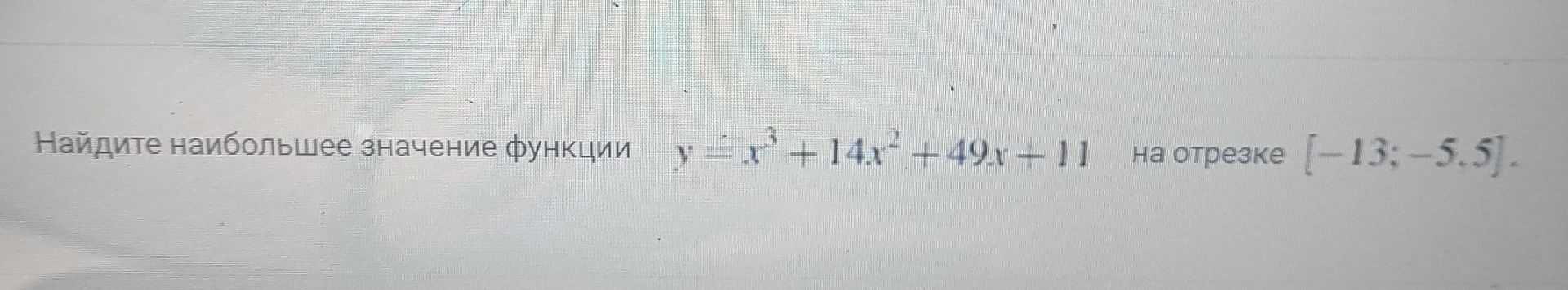 Фото задания: Найдите наибольшее значение функции \(y=x^3+14x^2+49x+11\) на отрезке \([-13;-5.5]\).