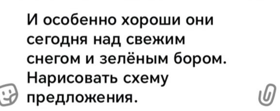 Фото задания: И особенно хороши они сегодня над свежим снегом и зелёным бором. Нарисовать схему предложения.