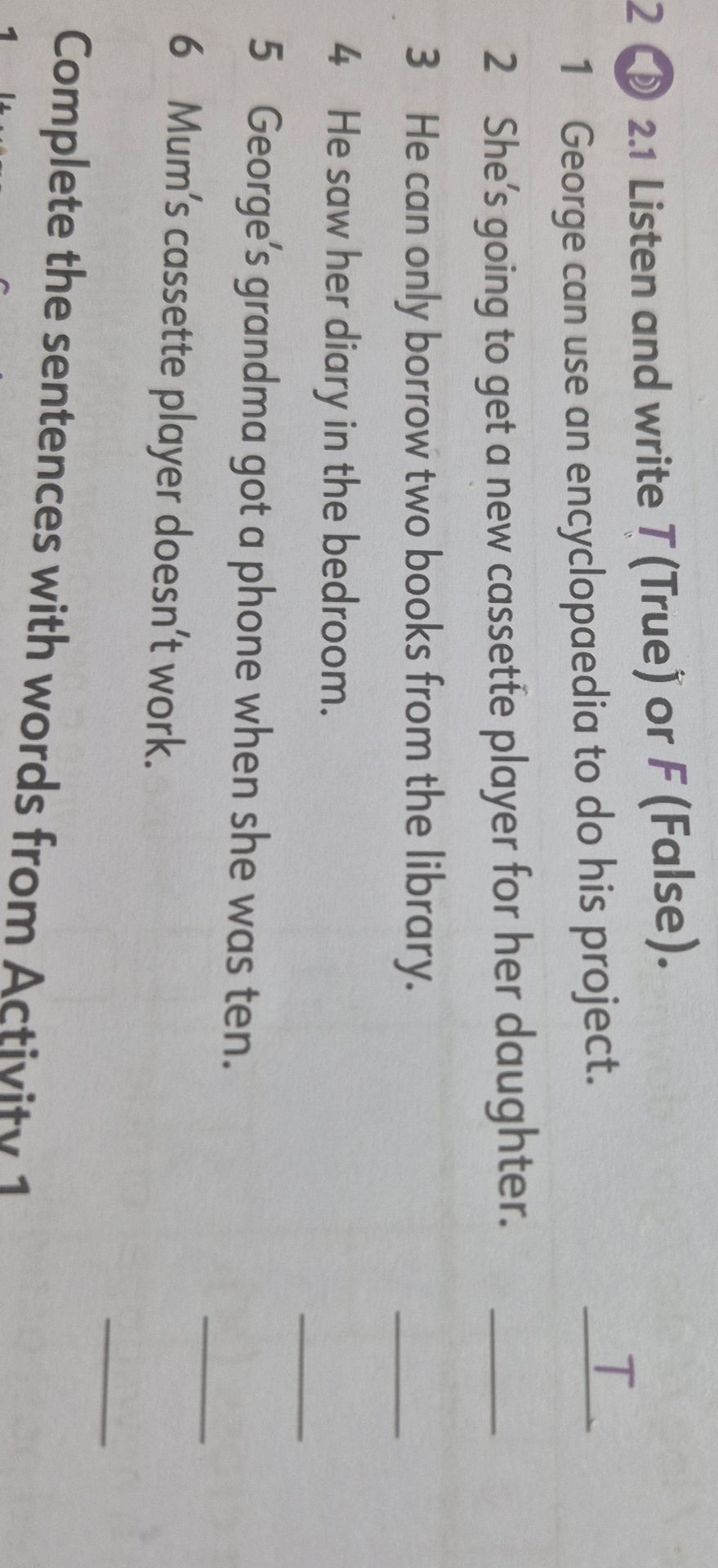 Фото задания: 2.1 Listen and write T (True) or F (False). 1. George can use an encyclopaedia to do his project. 2. She’s going to get a new…