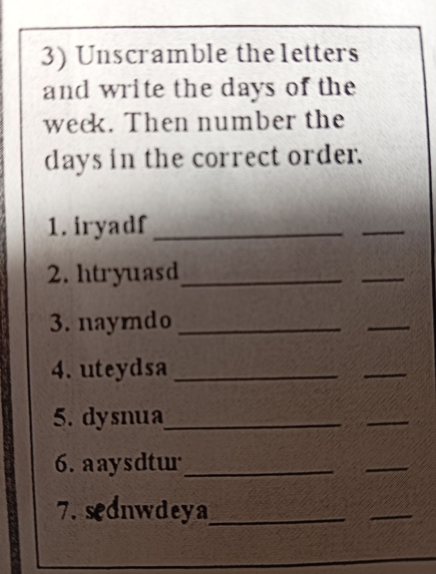 Фото задания: 3) Unscramble the letters and write the days of the week. Then number the days in the correct order. 1. iryadf 2. lturyuasd…