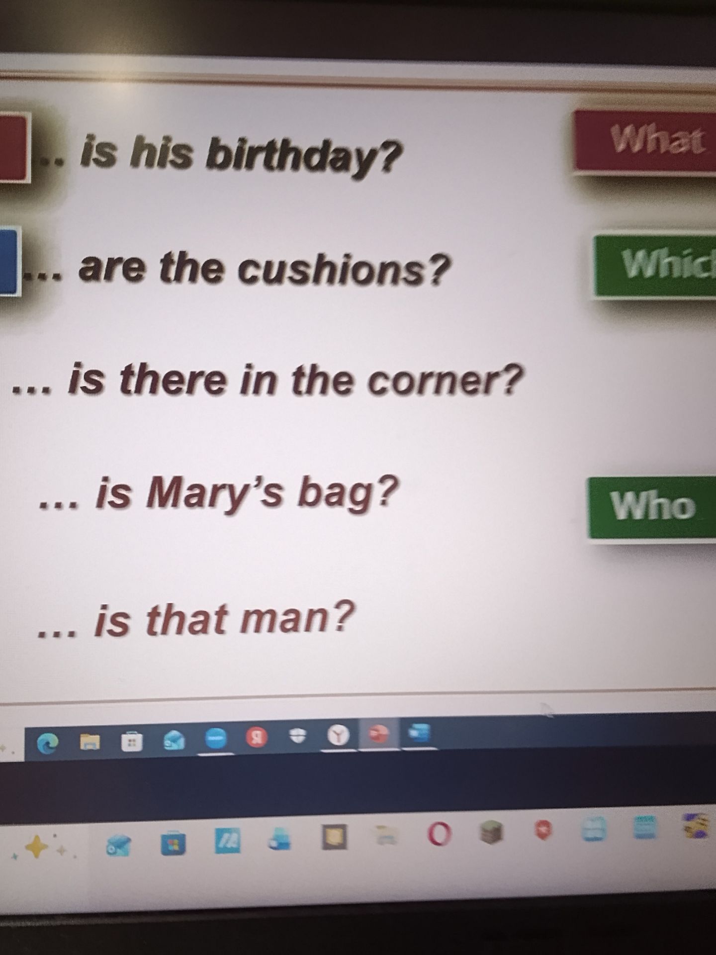Фото задания: Match the question words to the sentences: … is his birthday? … are the cushions? … is there in the corner? … is Mary’s…