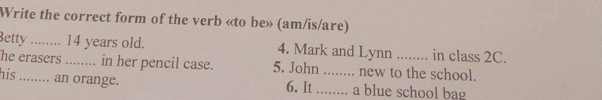Фото задания: Write the correct form of the verb “to be” (am/is/are). Betty … 14 years old. The erasers … in her pencil case. This … an…
