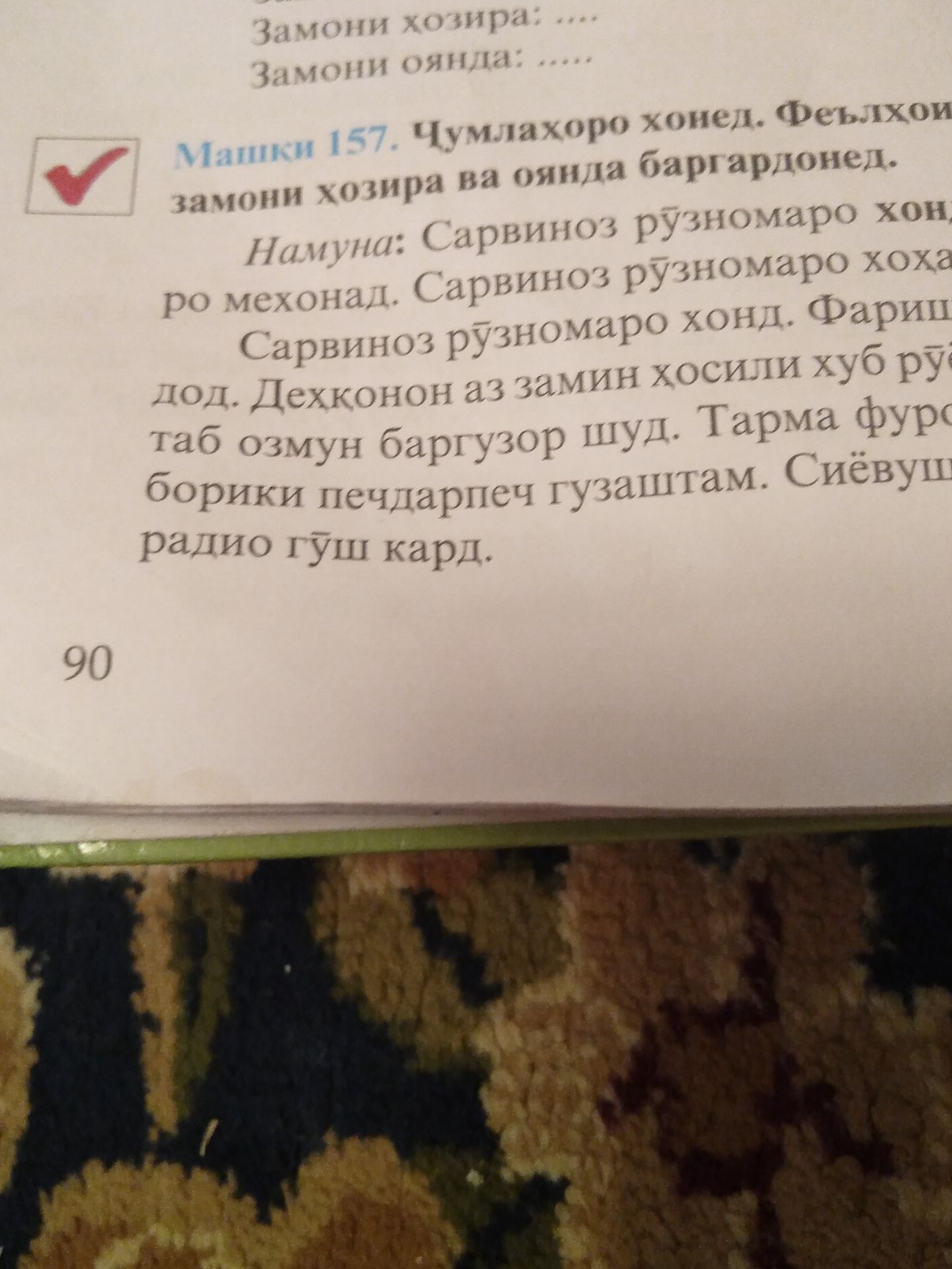 Фото задания: Машқи 157. Ҷумлаҳоро хонед. Феълҳои замони гузаштаро ба замони ҳозира ва оянда баргардонед. Намуна: Сарвиноз рӯзномаро…
