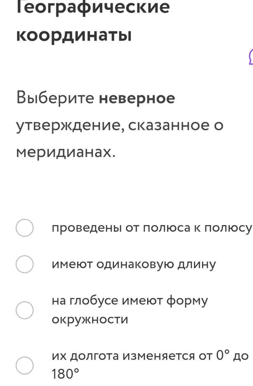 Фото задания: Выберите неверное утверждение, сказанное о меридианах: проведены от полюса к полюсу; имеют одинаковую длину; на глобусе имеют…