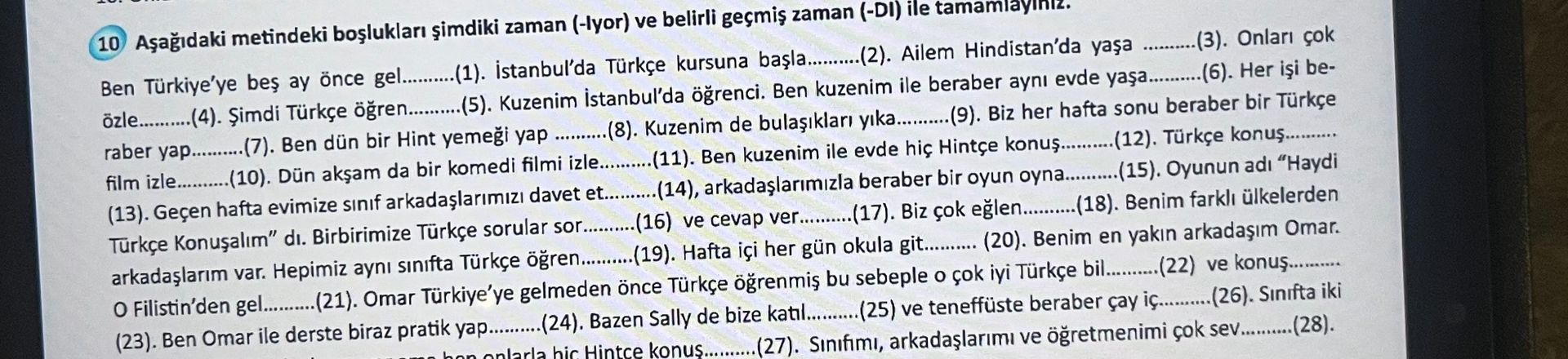 Фото задания: 10. Aşağıdaki metindeki boşlukları şimdiki zaman (-Iyor) ve belirli geçmiş zaman (-DI) ile tamamlayınız.