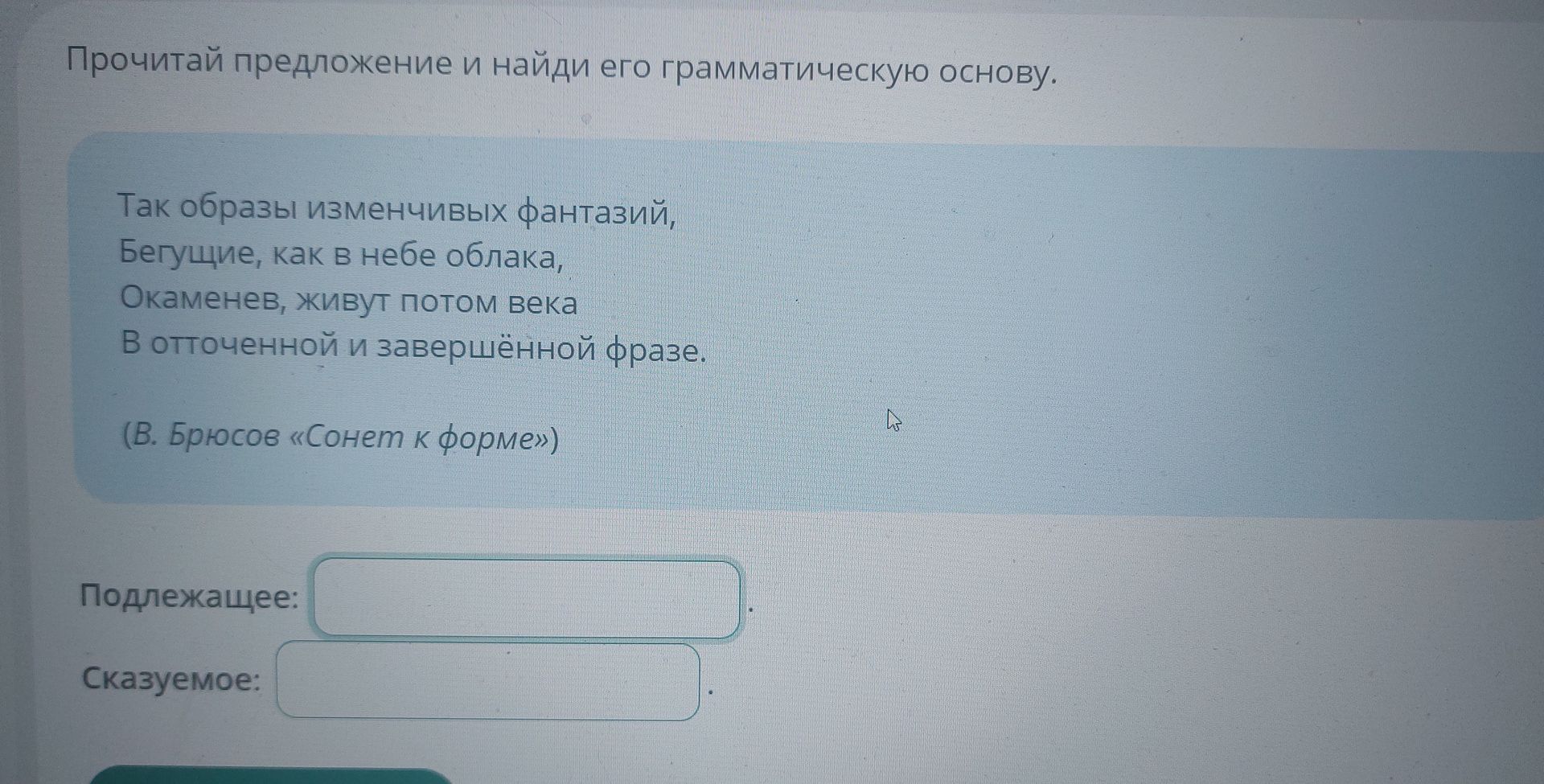 Фото задания: Прочитай предложение и найди его грамматическую основу: «Так образы изменчивых фантазий, бегущие, как в небе облака,…