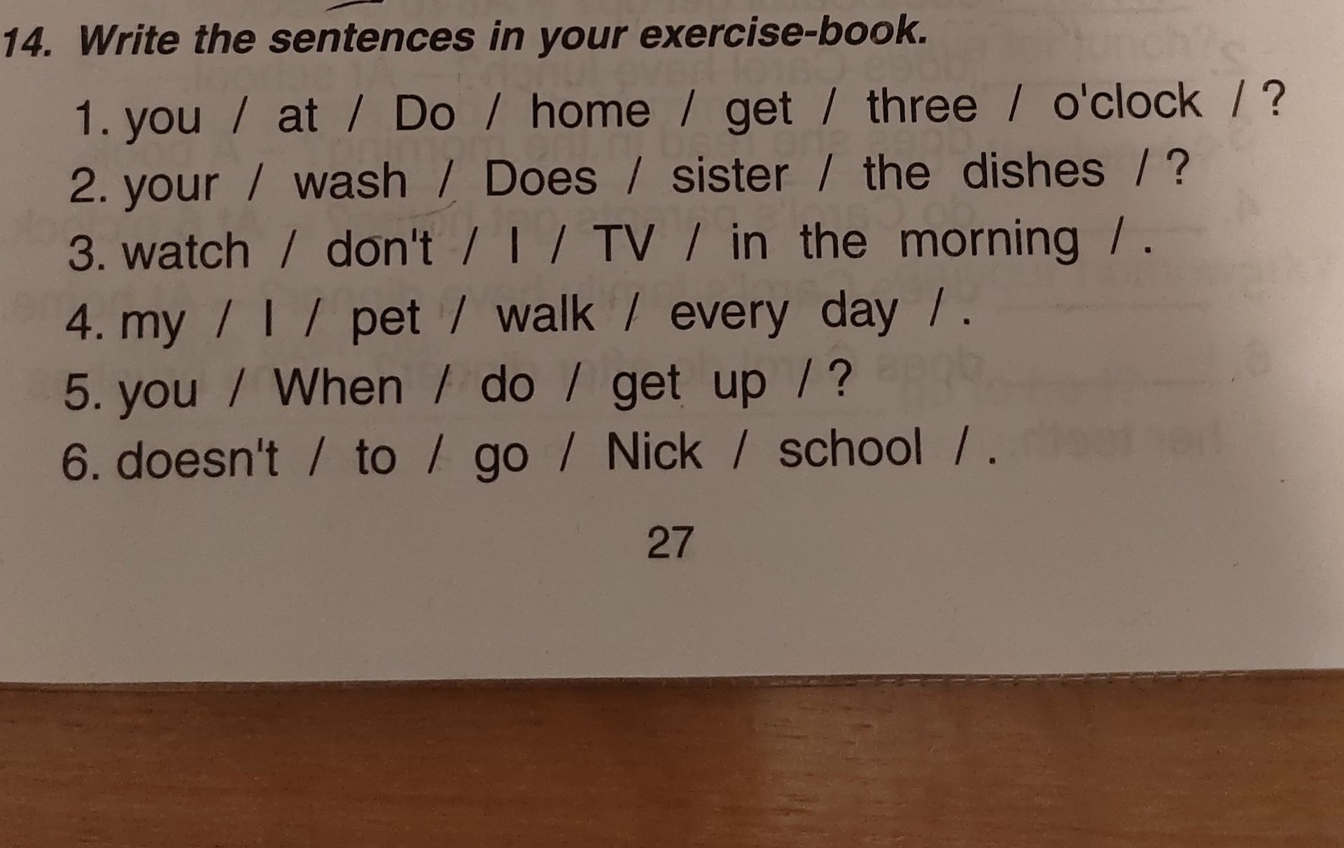 Фото задания: 14. Write the sentences in your exercise-book. 1. you / at / Do / home / get / three / o’clock / ? 2. your / wash / Does /…
