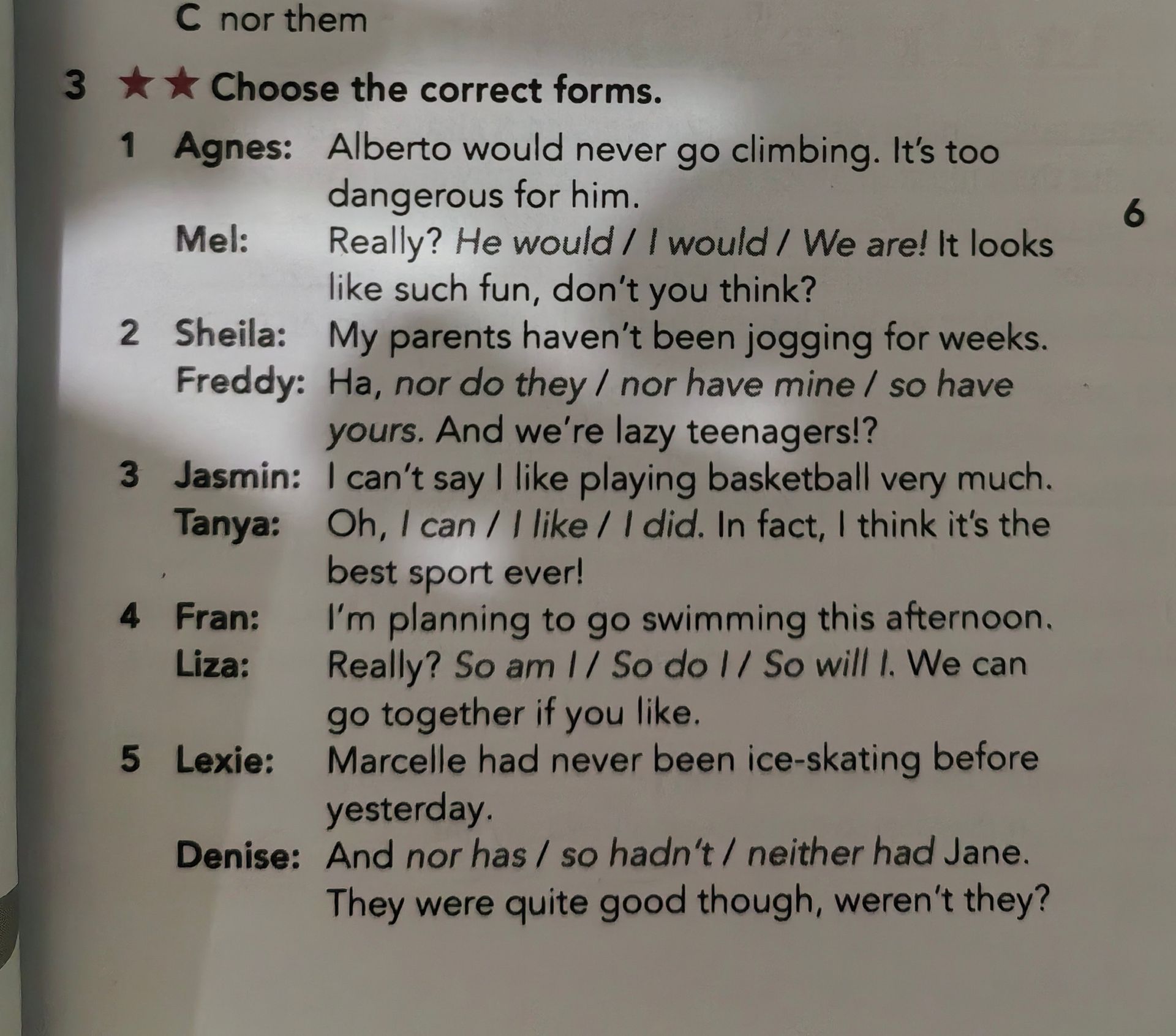 Фото задания: 3. Choose the correct forms. 1) Agnes: Alberto would never go climbing. It’s too dangerous for him. Mel: Really? He would / I…