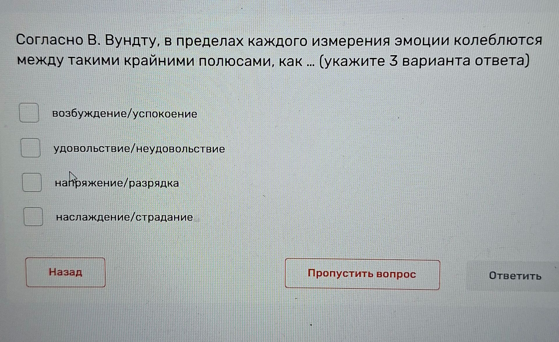Фото задания: Согласно В. Вундту, в пределах каждого измерения эмоции колеблются между такими крайними полюсами, как … (укажите 3…