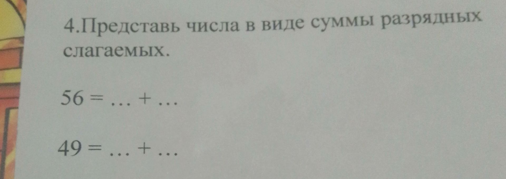 Фото задания: 4. Представь числа в виде суммы разрядных слагаемых. 56 = … + …; 49 = … + …