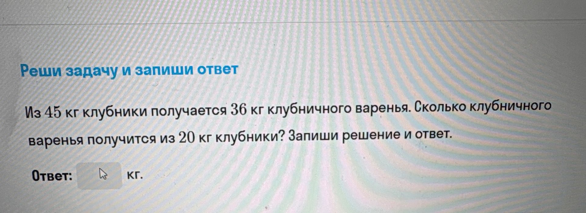 Фото задания: Из 45 кг клубники получается 36 кг клубничного варенья. Сколько клубничного варенья получится из 20 кг клубники? Запиши…