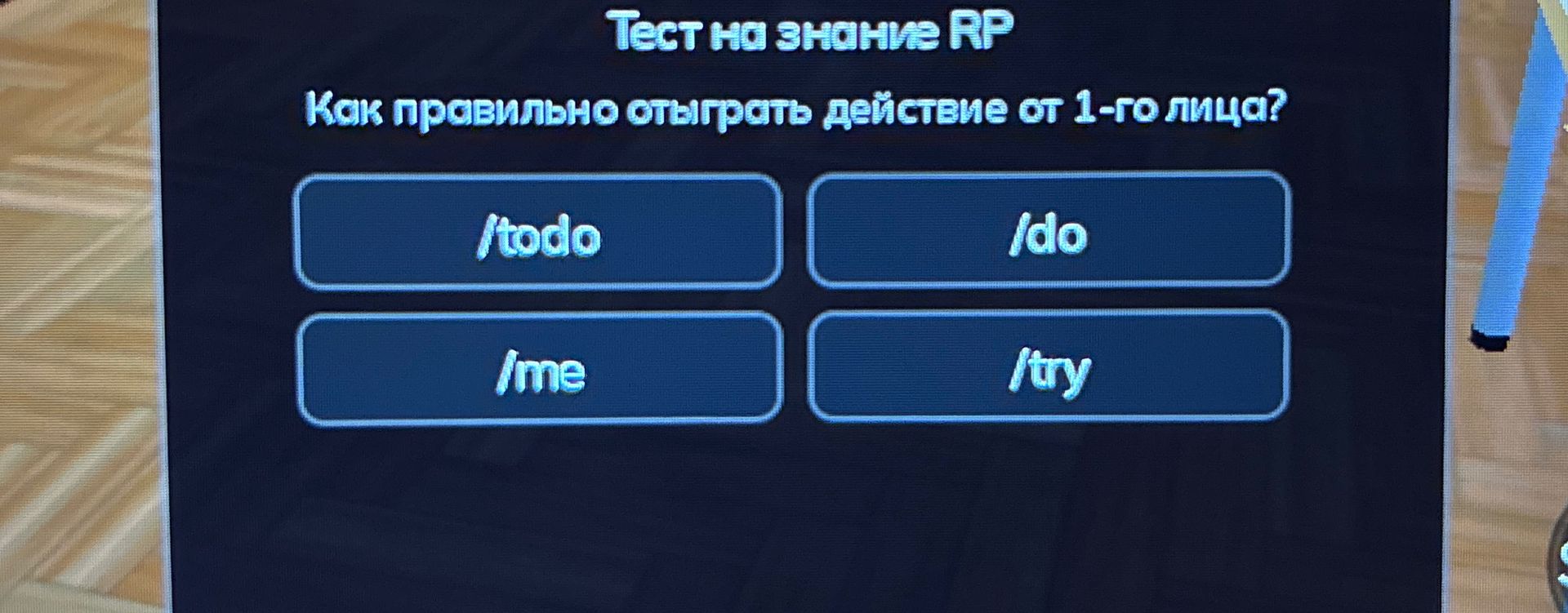 Фото задания: Тест на знание RP. Как правильно отыграть действие от 1-го лица? Варианты: /todo, /do, /me, /try.