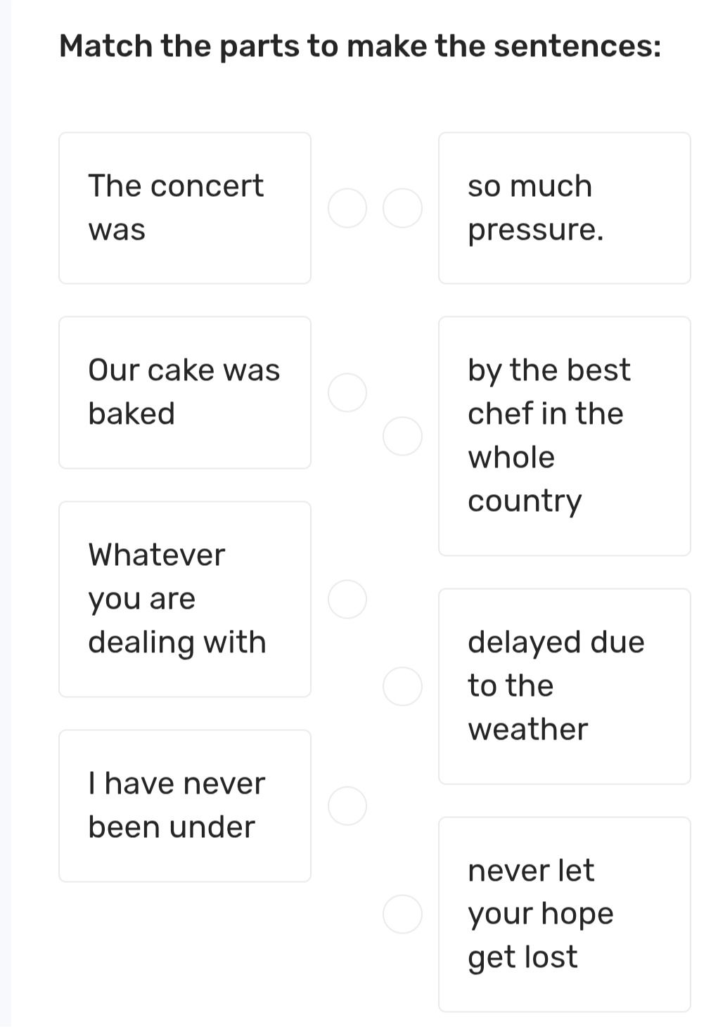 Фото задания: Match the parts to make the sentences: The concert was; Our cake was baked; Whatever you are dealing with; I have never…