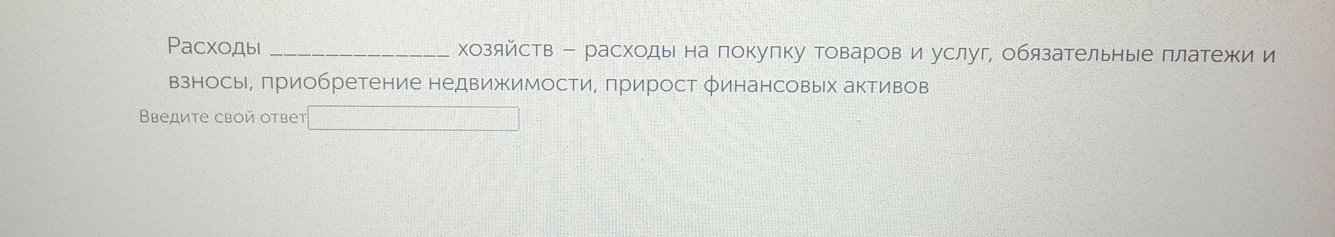 Фото задания: Расходы ____________ хозяйств — расходы на покупку товаров и услуг, обязательные платежи и взносы, приобретение недвижимости,…