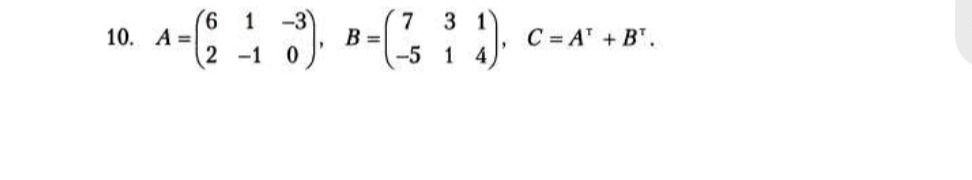 Фото задания: 10. \(A=\begin{pmatrix}6&1&-3\\2&-1&0\end{pmatrix},\quad B=\begin{pmatrix}7&3&1\\-5&1&4\end{pmatrix},\quad C=A^T+B^T.\)