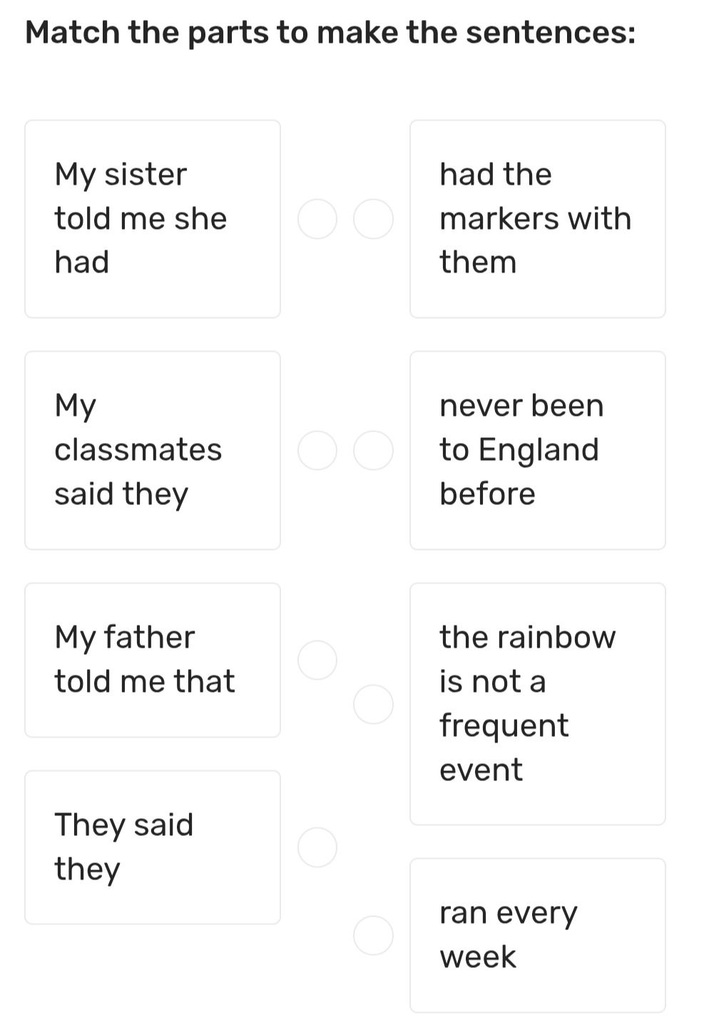 Фото задания: Match the parts to make the sentences: My sister told me she had; My classmates said they; My father told me that; They…