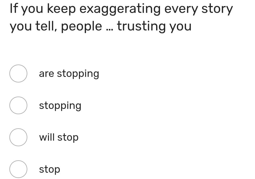 Фото задания: If you keep exaggerating every story you tell, people ... trusting you. Choose the correct option: are stopping; stopping;…