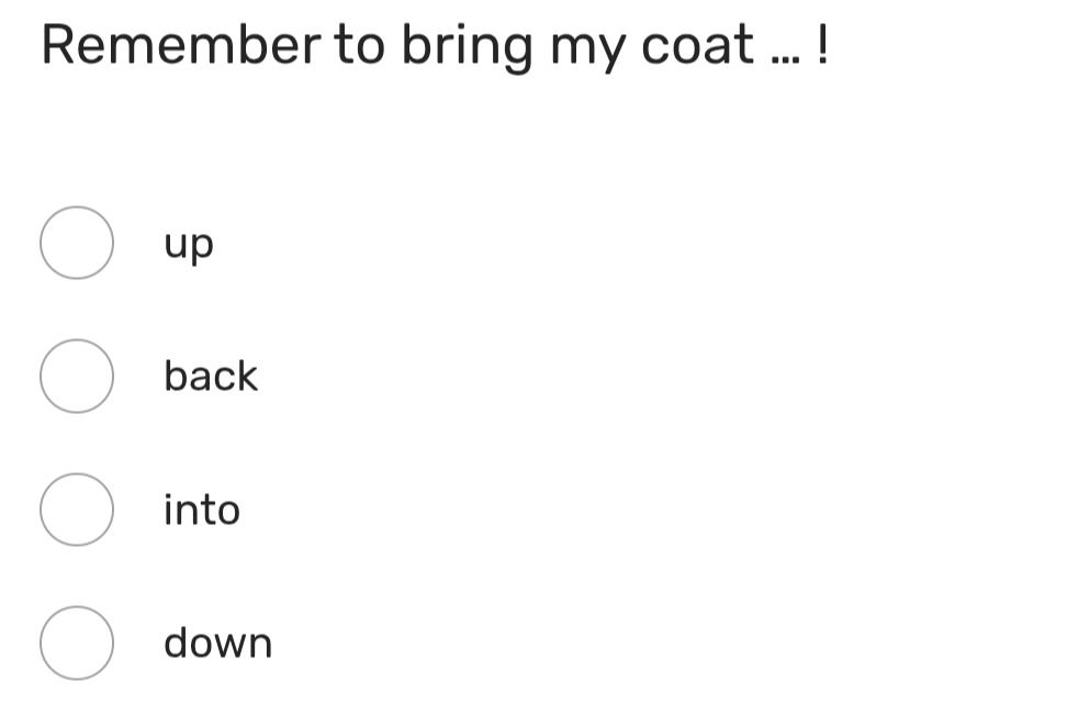 Фото задания: Remember to bring my coat ... ! Выберите: up, back, into, down.