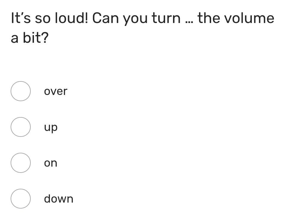 Фото задания: It’s so loud! Can you turn ... the volume a bit? Choose: over, up, on, down.