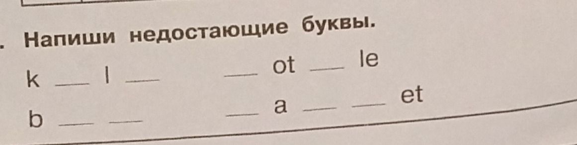 Фото задания: Напиши недостающие буквы: k _ l _; b _ _; _ ot _ le; _ a _ _ et.